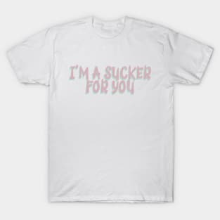 I'm A Sucker For You T-Shirt